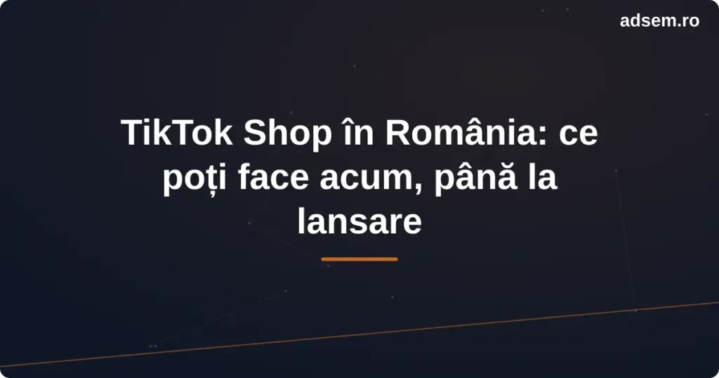 TikTok Shop în România: ce poți face până la lansare, ghid AdSem